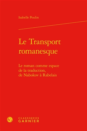 Le transport romanesque : le roman comme espace de la traduction, de Nabokov à Rabelais - Isabelle Poulin