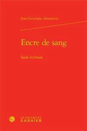 Encre de sang : Sade écrivain - Jean-Christophe Abramovici