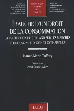 Ebauche d'un droit de la consommation : la protection du chaland sur les marchés toulousains aux XVIIe et XVIIIe siècles - Jeanne-Marie Tuffery-Andrieu