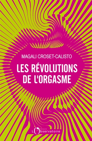 Les révolutions de l'orgasme - Magali Croset-Calisto