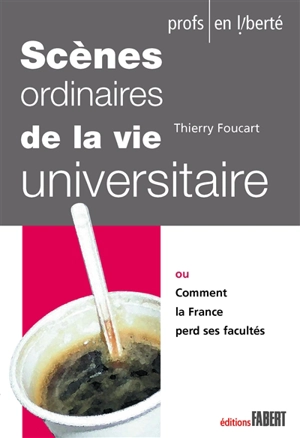 Scènes ordinaires de la vie universitaire ou Comment la France perd ses facultés - Thierry Foucart