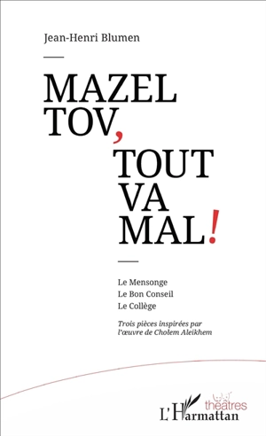 Mazel tov, tout va mal ! : trois pièces inspirées par l'oeuvre de Cholem Aleikhem - Jean-Henri Blumen