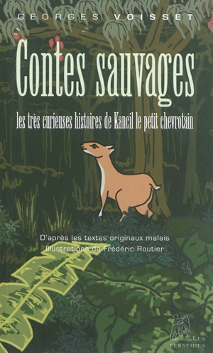 Contes sauvages : les très curieuses histoires de Kancil le petit chevrotain : d'après les textes originaux malais - Georges Voisset