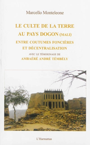 Le culte de la terre au pays dogon (Mali) : entre coutumes foncières et décentralisation - Marcello Monteleone