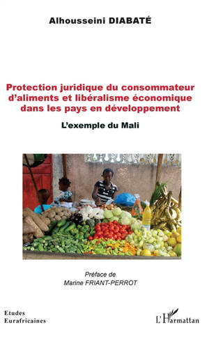 Protection juridique du consommateur d'aliments et libéralisme économique dans les pays en développement : l'exemple du Mali - Alhousseini Diabaté