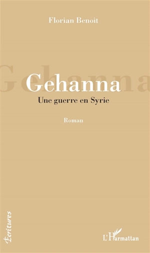 Gehanna : une guerre en Syrie - Florian Benoît