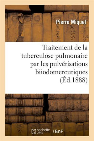 Traitement de la tuberculose pulmonaire par les pulvérisations biiodomercuriques : et technique des pulvérisations - Pierre Miquel