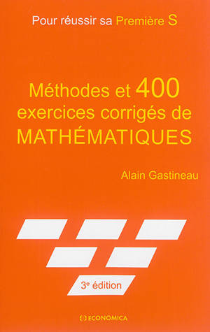 Méthodes et 400 exercices corrigés de mathématiques : pour réussir sa 1re S - Alain Gastineau