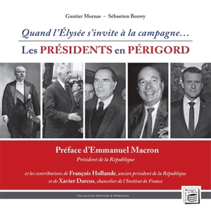 Quand l'Elysée s'invite à la campagne... : les présidents en Périgord - Gautier Mornas