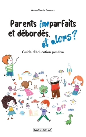 Parents imparfaits et débordés, et alors ? : guide d'éducation positive - Anne-Marie Bosems