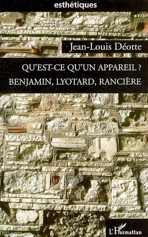 Qu'est-ce qu'un appareil ? Benjamin, Lyotard, Rancière - Jean-Louis Déotte