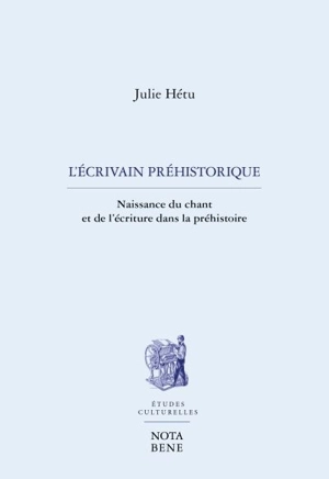 L'écrivain préhistorique : naissance du chant et de l'écriture dans la préhistoire - Julie Hétu