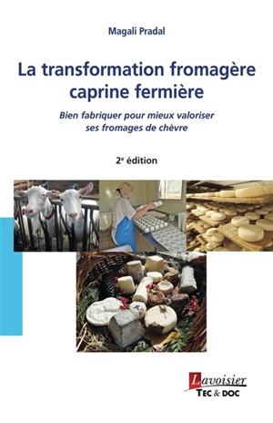 La transformation fromagère caprine fermière : bien fabriquer pour mieux valoriser ses fromages de chèvre - Magali Fabre