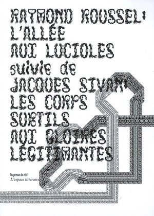 L'allée aux lucioles. Les corps subtils aux gloires légitimantes - Raymond Roussel