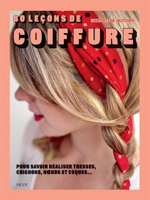 80 leçons de coiffure : pour savoir réaliser tresses, chignons, noeuds et coques... - Christina Butcher