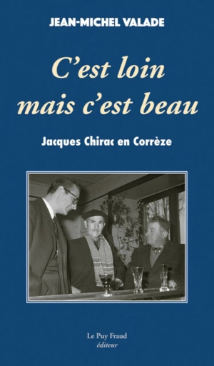 C'est loin mais c'est beau : Jacques Chirac en Corrèze - Jean-Michel Valade