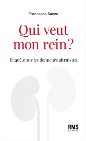 Qui veut mon rein ? : enquête sur les donneurs altruistes - Francesca Sacco