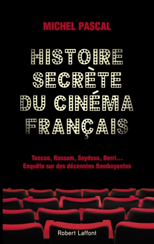 Histoire secrète du cinéma français : Toscan, Rassam, Seydoux, Berri... : enquête sur des décennies flamboyantes - Michel Pascal