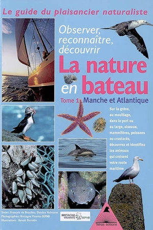 La nature en bateau : apprenez à observer : le guide du plaisancier naturaliste. Vol. 1. Manche et Atlantique : des conseils, des connaissances, pour découvrir la richesse de la faune et la flore, de la grève au grand large, des patelles aux dauphins - François de Beaulieu