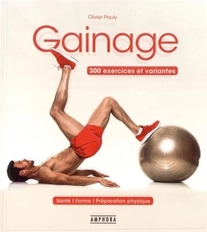 Gainage : 300 exercices et variantes : santé, forme, préparation physique - Olivier Pauly