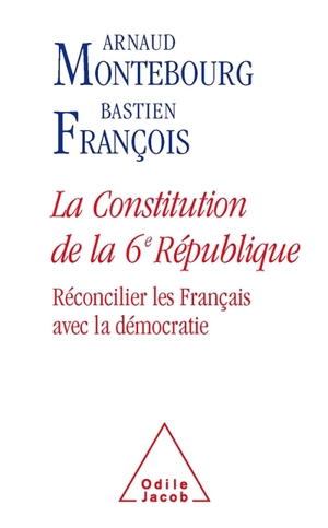 La Constitution de la 6e République : réconcilier les Français avec la démocratie - Arnaud Montebourg