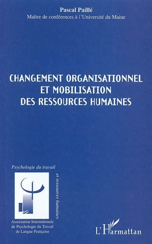 Changement organisationnel et mobilisation des ressources humaines - Pascal Paillé