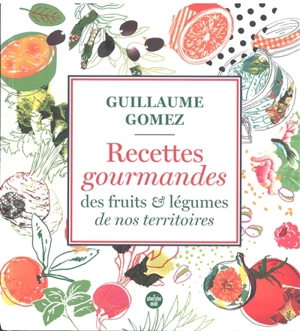 Recettes gourmandes des fruits & légumes de nos territoires - Guillaume Gomez