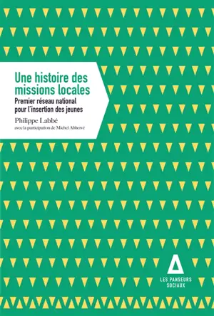 Une histoire des missions locales : premier réseau national pour l'insertion des jeunes - Philippe Labbé