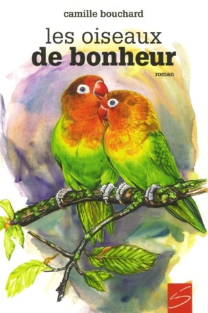 Les oiseaux de bonheur - Camille Bouchard