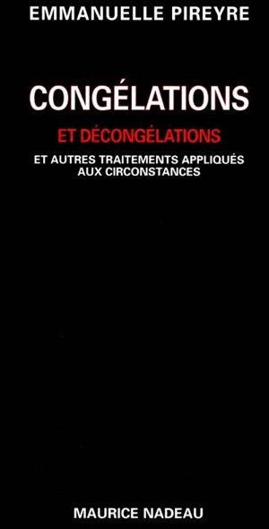 Congélations et décongélations : et autres traitements appliqués aux circonstances - Emmanuelle Pireyre