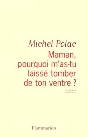 Maman, pourquoi m'as-tu laissé tomber de ton ventre ? - Michel Polac