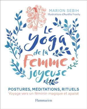 Le yoga de la femme joyeuse : postures, méditations, rituels : voyage vers un féminin magique et apaisé - Marion Sebih