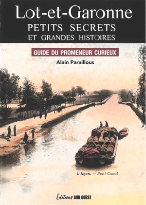 Lot-et-Garonne : petits secrets et grandes histoires : guide du promeneur curieux - Alain Paraillous