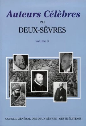 Auteurs célèbres en Deux-Sèvres. Vol. 3