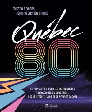 Québec 80 : pop culture pour les irréductibles nostalgiques du cube Rubik, des vêtements fluos et de Peau de banane - Tristan Demers