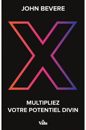 X : multipliez votre potentiel divin - John Bevere