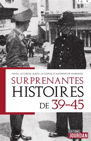 Surprenantes histoires de 39-45 - Louis J. Leclercq