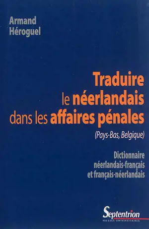 Traduire le néerlandais dans les affaires pénales (Pays-Bas, Belgique) : dictionnaire néerlandais-français et français-néerlandais - Armand Héroguel