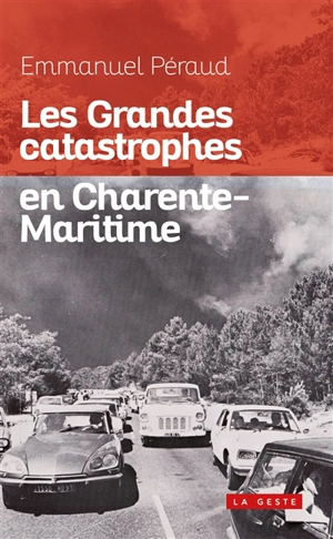 Les grandes catastrophes en Charente-Maritime : XIXe-XXe siècle - Emmanuel Peraud