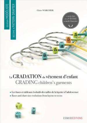 Devenir modéliste. La gradation et les évolutions du vêtement d'enfant. Children's garments : grading bases and sizing charts. Become a pattern drafter. La gradation et les évolutions du vêtement d'enfant. Children's garments : grading bases and sizi - Claire Wargnier