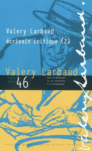 Cahiers des amis de Valery Larbaud, n° 46. Valery Larbaud, écrivain critique (2)