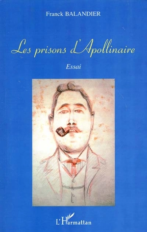 Les prisons d'Apollinaire : essai - Franck Balandier