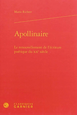 Apollinaire : le renouvellement de l'écriture poétique du XXe siècle - Mario Richter