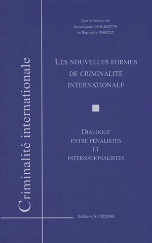 Les nouvelles formes de criminalité internationale : dialogue entre pénalistes et internationalistes : actes de colloque