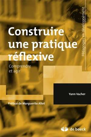 Construire une pratique réflexive : comprendre et agir - Yann Vacher