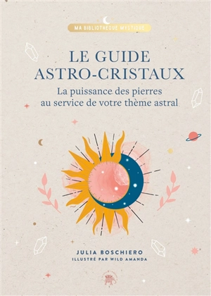 Le guide astro-cristaux : la puissance des pierres au service de votre thème astral - Julia Boschiero