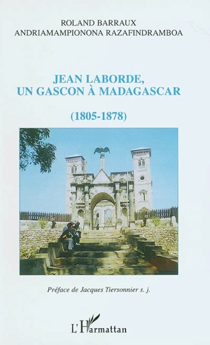 Jean Laborde, un Gascon à Madagascar : 1805-1878 - Roland Barraux