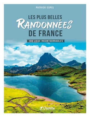 Les plus belles randonnées de France : 100 lieux incontournables - Patrick Espel