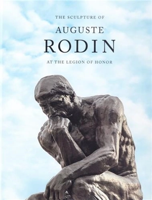 The Sculpture of Auguste Rodin at the Legion of Honor - Martin C. Chapman