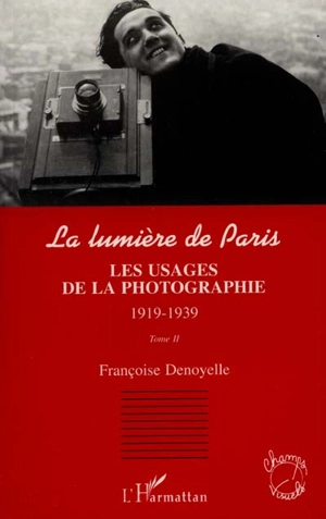 La lumière de Paris. Vol. 2. Les usages de la photographie - Françoise Denoyelle